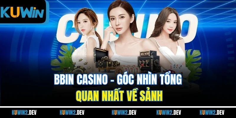 Bbin Casino – Góc nhìn tổng quan nhất về sảnh