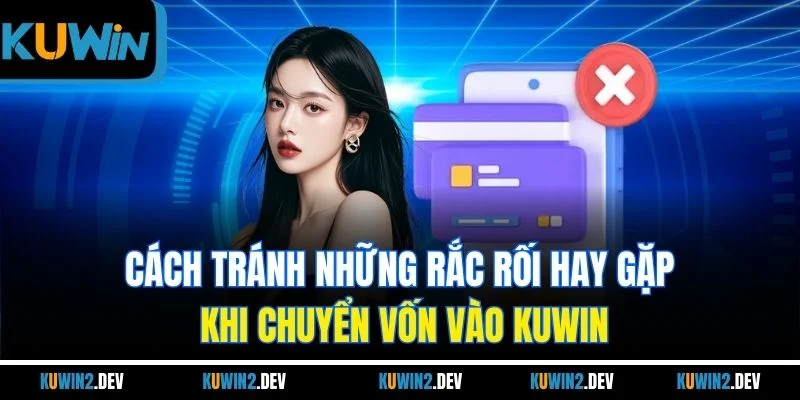 Cách tránh những rắc rối hay gặp khi chuyển vốn vào KUWIN