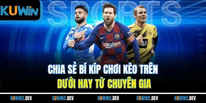 Chia sẻ bí kíp chơi kèo trên dưới hay từ chuyên gia