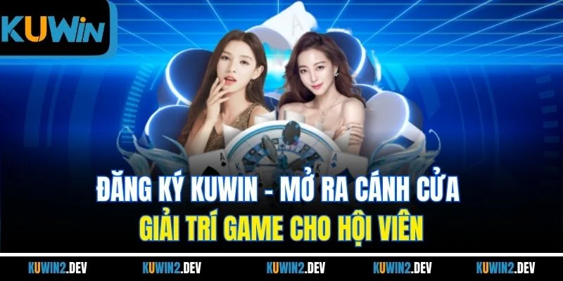 Đăng Ký KUWIN – Mở Ra Cánh Cửa Giải Trí Game Cho Hội Viên