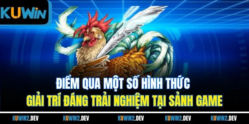 Điểm qua một số hình thức giải trí đáng trải nghiệm tại sảnh game