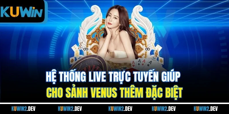 Hệ thống live trực tuyến giúp cho sảnh VENUS thêm đặc biệt