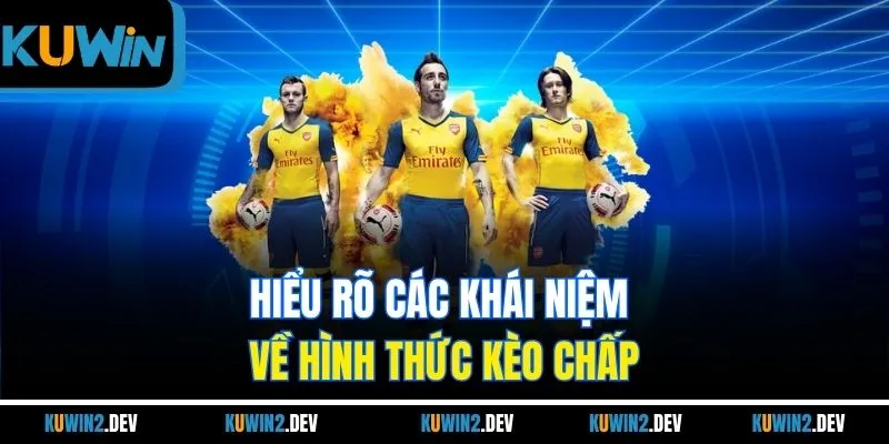 Hiểu rõ các khái niệm về hình thức kèo chấp