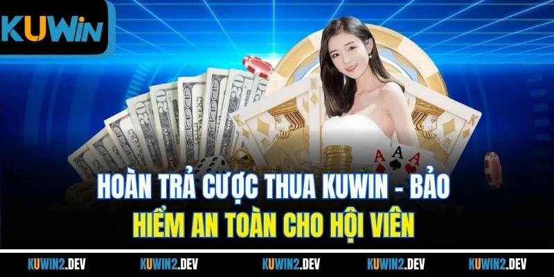 Hoàn Trả Cược Thua KuWin - Bảo Hiểm An Toàn Cho Hội Viên 