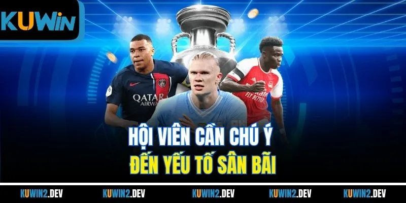 Hội viên cần chú ý đến yếu tố sân bãi