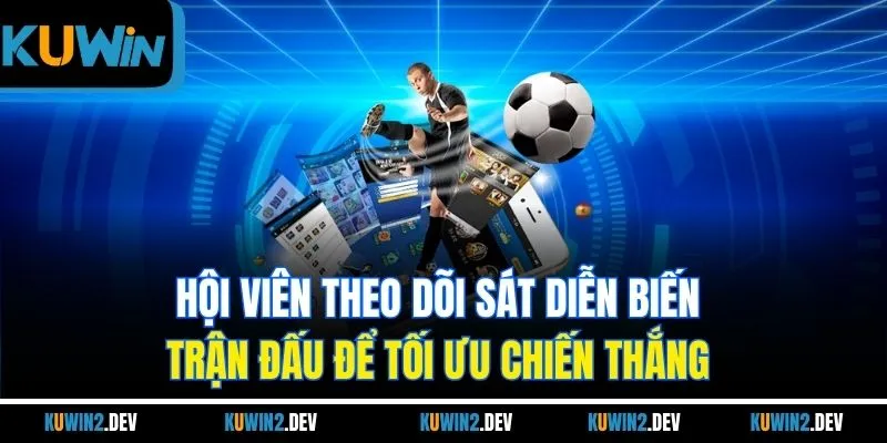 Hội viên theo dõi sát diễn biến trận đấu để tối ưu chiến thắng 