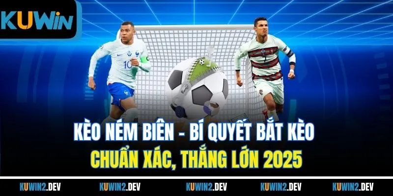 Kèo Ném Biên - Bí Quyết Bắt Kèo Chuẩn Xác, Thắng Lớn 2025