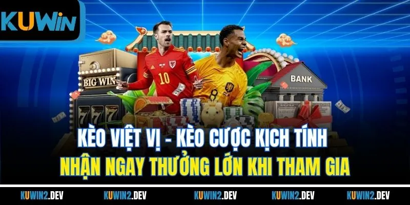 Kèo việt vị - Kèo cược kịch tính, nhận ngay thưởng lớn khi tham gia