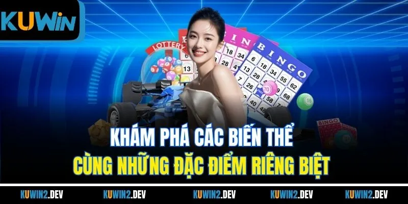 Khám phá các biến thể cùng những đặc điểm riêng biệt 