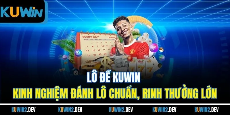 Lô Đề KUWIN - Kinh Nghiệm Đánh Lô Chuẩn, Rinh Thưởng Lớn