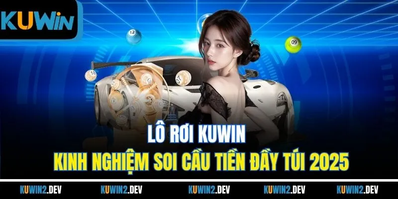 Lô Rơi KuWin - Kinh Nghiệm Soi Cầu Tiền Đầy Túi 2025