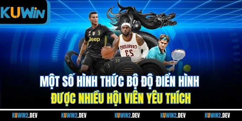 Một số hình thức bộ độ điển hình được nhiều hội viên yêu thích