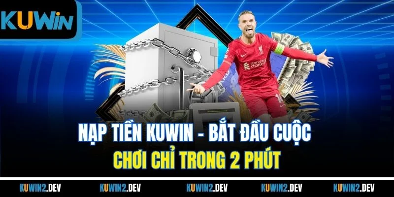 Nạp Tiền KUWIN | Bắt Đầu Cuộc Chơi Chỉ Trong 2 Phút