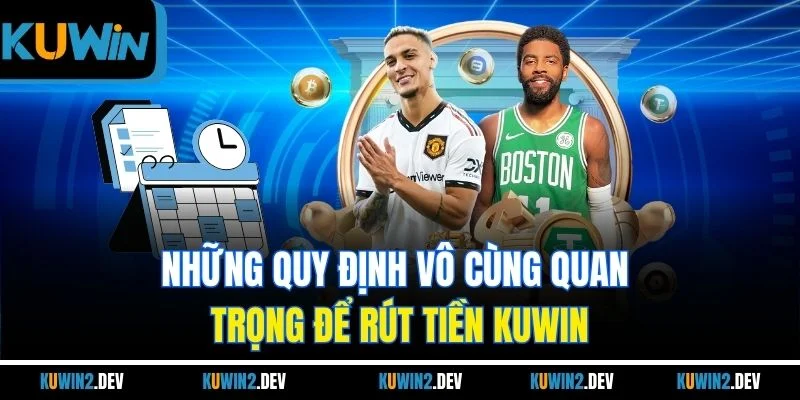 Những quy định vô cùng quan trọng để rút tiền KUWIN