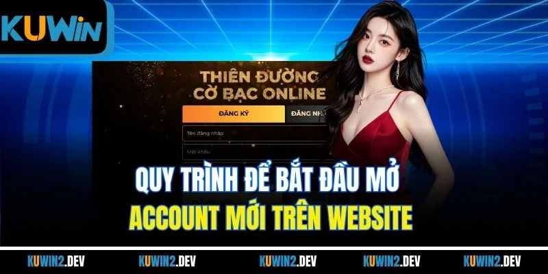 Quy trình để bắt đầu mở account mới trên website