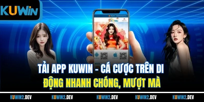 Tải App Kuwin | Cá Cược Trên Di Động Nhanh Chóng, Mượt Mà