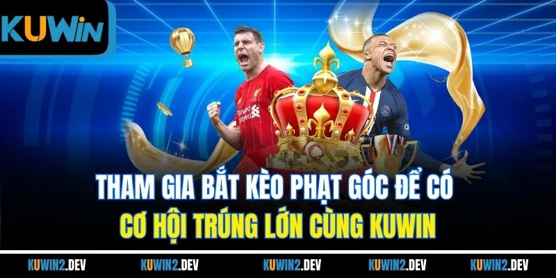 Tham gia bắt kèo phạt góc để có cơ hội trúng lớn cùng KUWIN