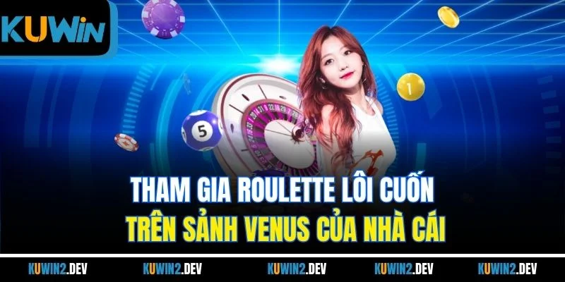 Tham gia Roulette lôi cuốn trên sảnh VENUS của nhà cái