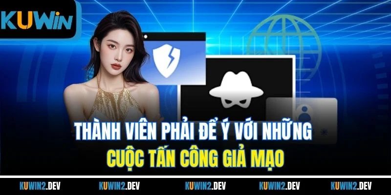 Thành viên phải để ý với những cuộc tấn công giả mạo