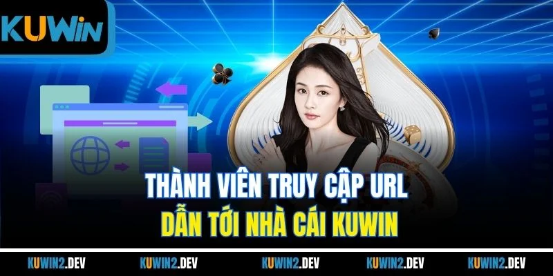Thành viên truy cập URL dẫn tới nhà cái KUWIN
