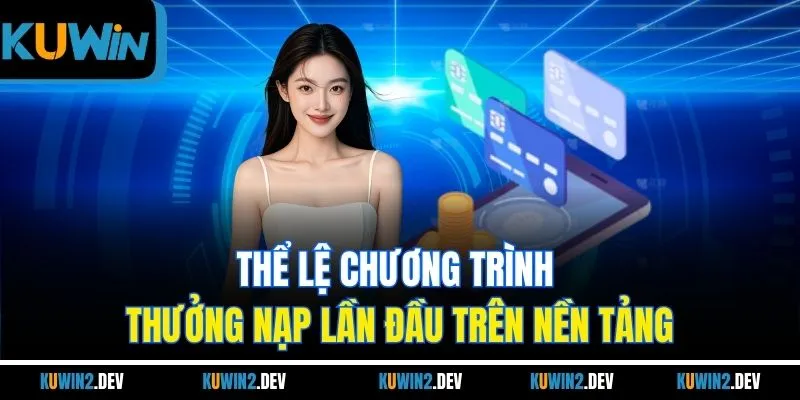 Thể lệ chương trình thưởng nạp lần đầu trên nền tảng