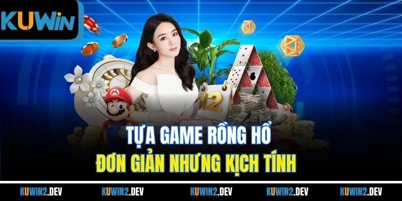 Tựa game rồng hổ đơn giản nhưng kịch tính  