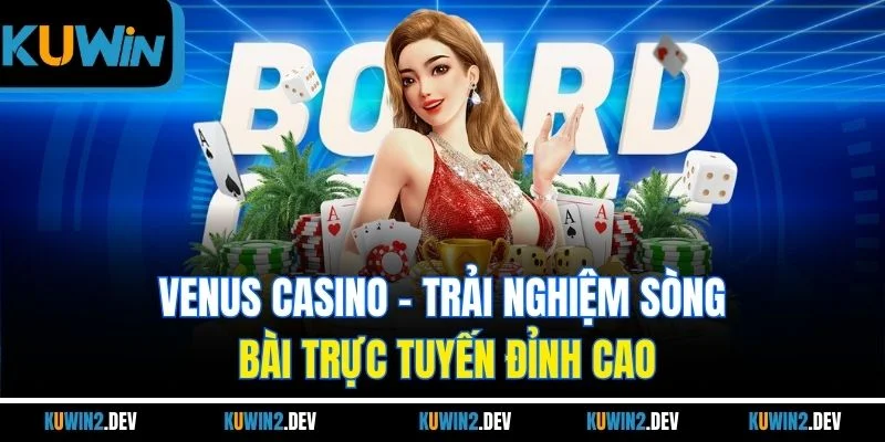 VENUS CASINO | Trải Nghiệm Sòng Bài Trực Tuyến Đỉnh Cao