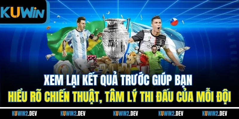 Xem lại kết quả trước giúp bạn hiểu rõ chiến thuật, tâm lý thi đấu của mỗi đội